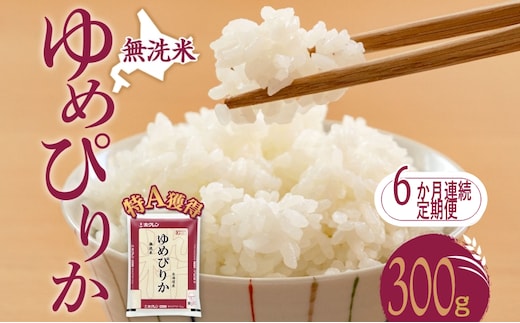 6ヵ月 定期便 無洗米 北海道 ゆめぴりか300g（ホクレン米）特A 獲得 白米 お取り寄せ ごはん 道産米 ブランド米 300グラム お米 ご飯 米 北海道米 送料無料 北海道 芦別市