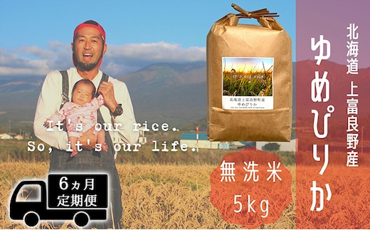 ◆6ヵ月連続定期便◆ゆめぴりか 無洗米 5kg /北海道 上富良野産 ～It's Our Rice～ お米 白米 ライス ご飯 ブランド米 銘柄米 お弁当 おにぎり 北海道産 食卓 産地直送 主食 炭水化物 