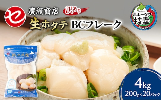 大容量【訳あり】北海道 枝幸産 生ホタテ BCフレーク 4kg 小分け 200g×20パック【枝幸ほたて】 廣瀬商店【 冷凍 貝柱 割れ 欠け 魚介 海 帆立 フレーク 生食可 バラ凍結 BBQ 北海道 オホーツク 枝幸 】