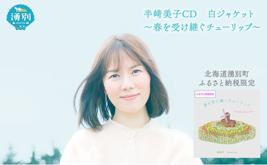 北海道湧別町ふるさと納税限定 半崎美子CD (白ジャケット) ～春を受け継ぐチューリップ～ 雑貨 日用品 地域のお礼の品 カタログ シンガーソングライター 楽曲 作詞作曲 ポストカード 音楽 歌 
