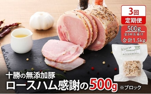 定期便 全3回 / 十勝の無添加豚 ロースハムブロック 感謝の500g 計1.5kg［うらがみミート］ 無塩せき 保存料・結着剤不使用【 ハム ロース 肉 豚 国産 惣菜 おつまみ 料理 燻製 加工品 北海道 十勝 幕別 】