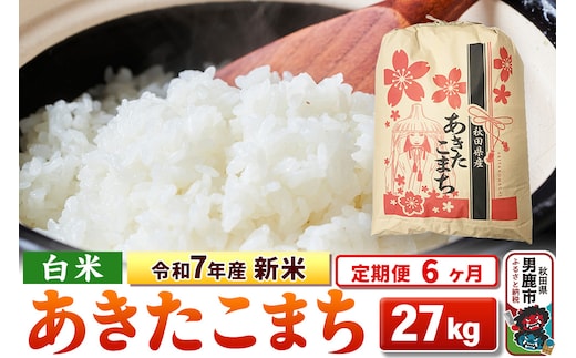 《定期便6ヶ月》令和7年産 新米 【白米】秋田県産 あきたこまち 27kg