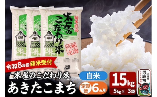 【定期便6ヶ月】 あきたこまち ＜令和8年産 新米受付＞ 『米屋のこだわり米』 白米 15kg（5kg×3袋） 吉運商店 [新米 先行受付 米 こめ コメ 白米 あきたこまち 秋田県 男鹿市 5kg]