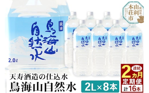 《定期便2ヶ月》鳥海山自然水(2L)8本×2か月連続 計16本 [水 ミネラルウォーター 飲料水 鳥海山 自然水 ペットボトル 秋田 天寿酒造]