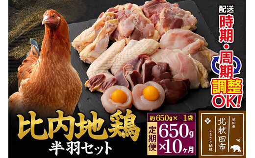 《定期便10ヶ月》 比内地鶏 鶏肉セット（半羽） 650g（650g×1袋）×10回 計6.5kg 時期選べる お届け周期調整可能 10か月 10ヵ月 10カ月 10ケ月 6.5キロ 国産 冷凍 鶏肉 鳥肉 とり肉 [比内地鶏 国産 冷凍 鍋 唐揚げ 筑前煮 きりたんぽ鍋 親子丼用 業務用 家庭用 鶏肉]