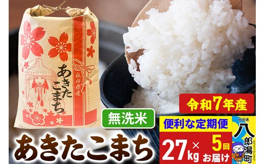 《定期便5ヶ月》 あきたこまち 27kg【無洗米】令和7年産 秋田県産 こまちライン [こまちライン あきたこまち ブランド米 お米 白米 精米 無洗米 米どころ 秋田 秋田県産]