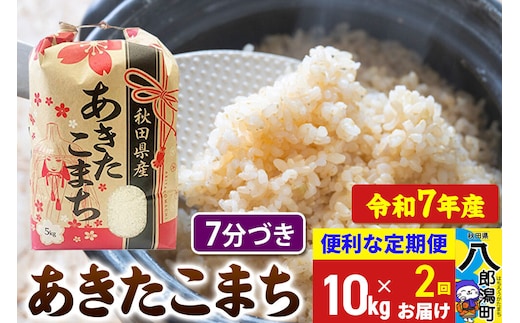 《定期便2ヶ月》 あきたこまち 10kg【7分づき】令和7年産 秋田県産 こまちライン [こまちライン あきたこまち ブランド米 お米 7分搗き 7分づき 米どころ 秋田 秋田県産]