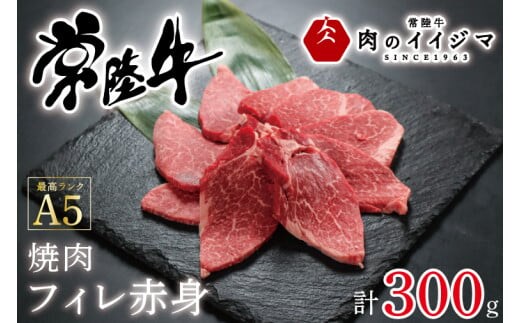 肉 常陸牛A5 焼肉フィレ赤身 300g ヒレ肉 黒毛和牛 お歳暮 プレゼント 誕生日 内祝い 出産 結婚 ギフト対応 【肉のイイジマ】 茨城県 水戸市 （DU-54）