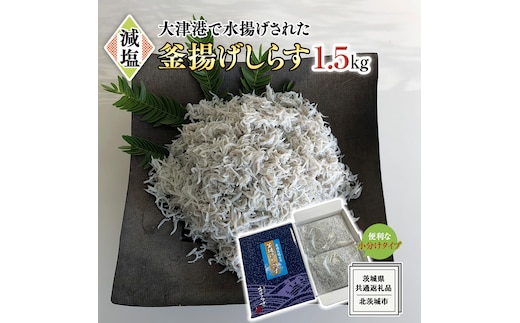 大津港水揚げの 釜揚げしらす 1.5kg (500g×3パック) (茨城県共通返礼品：北茨城市) しらす しらす丼 国内 釜揚げ 新鮮 シラス 海鮮 子ども カルシウム 減塩