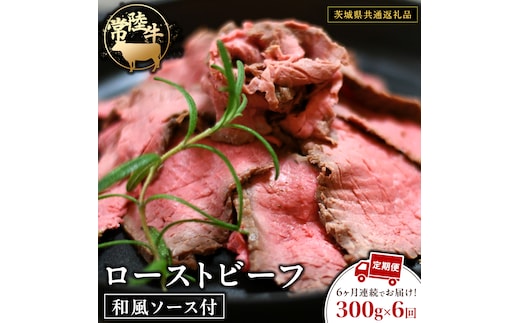 【6ケ月定期便】 常陸牛 ローストビーフ 約300g 和風ソース付【茨城県共通返礼品】 もも肉 モモ 冷凍 肉 牛肉 和牛 国産 定期便