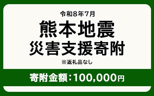 令和8年7月 熊本地方地震 災害支援寄附【災害応援寄附金】 (寄附金額：100,000円)【返礼品なし】※被災地のため、赤い羽根の共同募金会に当災害の支援金としてお預けします｜ 地震 災害 復興 支援 寄附 寄付