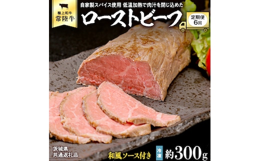 【茨城県共通返礼品】【6ヵ月定期便】常陸牛ローストビーフ 約300g ソース付き [AU116ya]