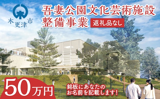【返礼品なし】吾妻公園文化芸術施設整備事業 50万円：銘板(2号) 千葉 千葉県 木更津 木更津市 応援 銘板 吾妻公園 吾妻公園文化芸術施設整備事業 文化芸術施設 寄附のみ 支援 エール 寄付のみ 返礼品なし ふるさと納税 ふるさと応援 図書館 市民ホール ホール 公民館 地域交流センター KDC003