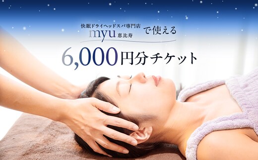 [快眠ドライヘッドスパ専門店]myu恵比寿で使える 6,000円分チケット 【092002】