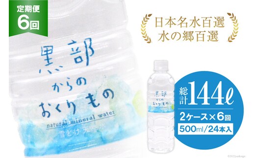 【合計288本】定期便 黒部からのおくりもの 500ml×24本×2ケース×6回 総計144L 水 飲料水 名水 ミネラルウォーター 2個口配送/IAC/富山県 黒部市 備蓄 保存 飲料類 