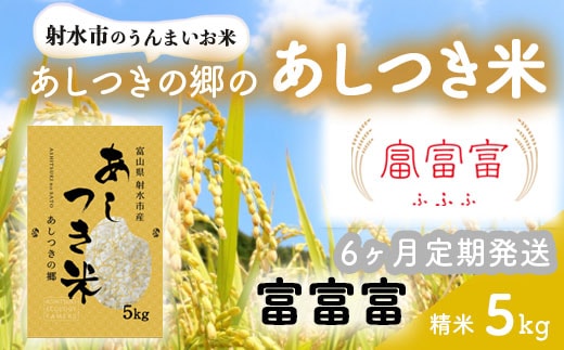 【6ヶ月定期便】【射水市】【スマート農業】【射水の美味しいお米】あしつきの郷のあしつき米 R8年度産 富富富 5kg【精米】※2026年10月～発送