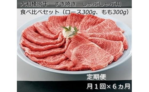 定期便 ６ヶ月 A5 大和 榛原牛 すき焼き しゃぶしゃぶ 食べ比べ セット（ ロース もも 各 300g ）冷凍 月１回 ／うし源 本店 ふるさと納税 黒毛和牛 父の日 奈良県 宇陀市 お中元 贈答用 贈り物 暑中見舞い お土産 お歳暮 内祝いまとめ買い 美味しい部位 キャンプ 送料無料