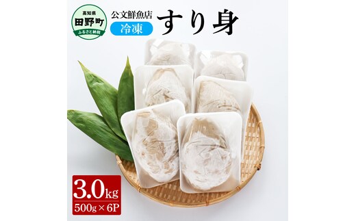 ～四国一小さなまち～ 公文鮮魚店の特製すり身 3kg（500g×6P）3000g 3キロ すり身 すりみ 魚 魚介 海鮮 名物 人気 自慢 おいしい てんぷら おでん 汁物 具 冷凍 配送