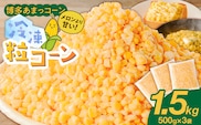 旬のとうもろこしの甘味をそのままに！博多あまっコーンの冷凍粒コーン1.5キロ _Gv049