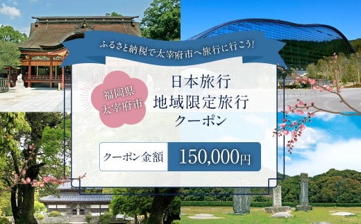 福岡県太宰府市 日本旅行地域限定旅行クーポン 150,000円 チケット 旅行 宿泊券 ホテル 観光 旅行券 交通費 体験 宿泊 夏休み 冬休み 家族旅行 ひとり カップル 夫婦 親子 トラベルクーポン 太宰府市旅行 福岡県 太宰府市