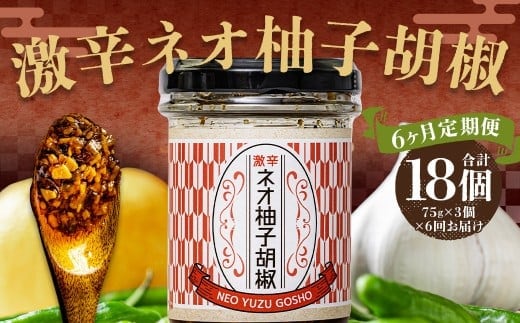 【6回定期便】 激辛ネオ柚子胡椒 3個セット 計18個(75g×3個×6回) ゆず胡椒 ゆずこしょう 胡椒 柚子 ゆず にんにく ごま油 青唐辛子 常温