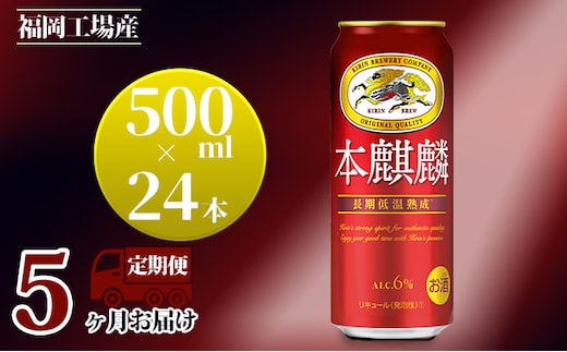 【定期便5回】キリン 本麒麟 500ml（24本）福岡工場産 ビール キリンビール お酒 アルコール飲料 お届け 晩酌 長期 低温 熟成 雑味なし 調和のある味わい 飲み会 家飲み 宅飲み 