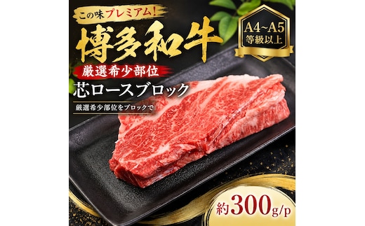この味プレミアム！【A4～A5】【厳選希少部位】博多和牛芯ロースブロック 約300ｇ/ｐ | 牛肉 ブランド牛 国産 和牛 福岡 博多 BBQ CP071a