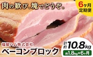 【6ヶ月定期便】ベーコンブロック 6ヶ月定期便(毎月1.8kg×6ヶ月) 計10.8kg ベーコン ブロック 豚バラ 福留ハム JAS標準商品 冷蔵 国内製造 送料無料 《お申込み月の翌月から出荷開始》---0002-3021---