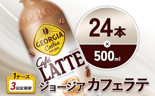 【3回定期便】ジョージア カフェラテ 500ml 合計72本 24本入×1ケース×3回 国産牛乳使用 ミルク感 じょーじあ かふぇらて ペットボトル コーヒー コカ・コーラ
