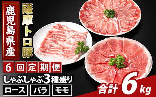 K-470-F ＜6回定期便＞鹿児島県産 薩摩トロ豚しゃぶしゃぶ3種盛り(計6kg)【ふるさと産直バザール】霧島市 ロース バラ モモ 国産 鹿児島県産 肉 精肉 定期便